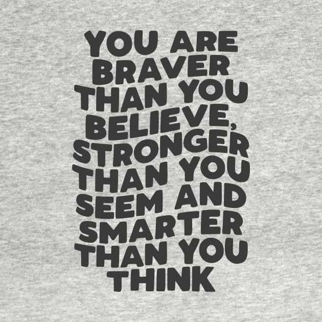 You Are Braver Than You Believe Stronger Than You Seem and Smarter Than You Think in Black and White by MotivatedType